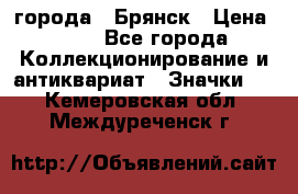 1.1) города : Брянск › Цена ­ 49 - Все города Коллекционирование и антиквариат » Значки   . Кемеровская обл.,Междуреченск г.